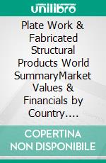 Plate Work & Fabricated Structural Products World SummaryMarket Values & Financials by Country. E-book. Formato EPUB ebook
