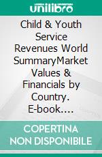 Child & Youth Service Revenues World SummaryMarket Values & Financials by Country. E-book. Formato EPUB ebook