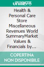 Health & Personal Care Store Miscellaneous Revenues World SummaryMarket Values & Financials by Country. E-book. Formato EPUB ebook