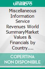Miscellaneous Information Service Revenues World SummaryMarket Values & Financials by Country. E-book. Formato EPUB ebook