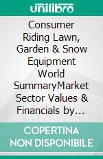 Consumer Riding Lawn, Garden & Snow Equipment World SummaryMarket Sector Values & Financials by Country. E-book. Formato EPUB ebook