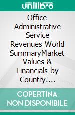 Office Administrative Service Revenues World SummaryMarket Values & Financials by Country. E-book. Formato EPUB ebook