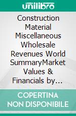 Construction Material Miscellaneous Wholesale Revenues World SummaryMarket Values & Financials by Country. E-book. Formato EPUB ebook