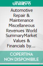 Automotive Repair & Maintenance Miscellaneous Revenues World SummaryMarket Values & Financials by Country. E-book. Formato EPUB ebook