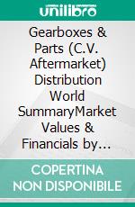Gearboxes & Parts (C.V. Aftermarket) Distribution World SummaryMarket Values & Financials by Country. E-book. Formato EPUB ebook