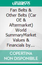 Fan Belts & Other Belts (Car OE & Aftermarket) World SummaryMarket Values & Financials by Country. E-book. Formato EPUB ebook