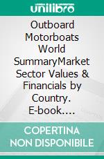Outboard Motorboats World SummaryMarket Sector Values & Financials by Country. E-book. Formato EPUB ebook
