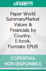 Paper World SummaryMarket Values & Financials by Country. E-book. Formato EPUB ebook