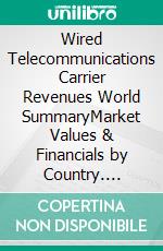 Wired Telecommunications Carrier Revenues World SummaryMarket Values & Financials by Country. E-book. Formato EPUB ebook