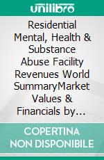 Residential Mental, Health & Substance Abuse Facility Revenues World SummaryMarket Values & Financials by Country. E-book. Formato EPUB ebook