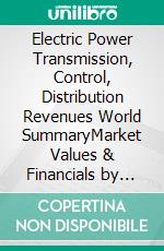 Electric Power Transmission, Control, Distribution Revenues World SummaryMarket Values & Financials by Country. E-book. Formato EPUB ebook