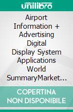 Airport Information + Advertising Digital Display System Applications World SummaryMarket Values & Financials by Country. E-book. Formato EPUB ebook