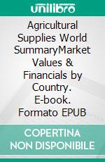 Agricultural Supplies World SummaryMarket Values & Financials by Country. E-book. Formato EPUB ebook