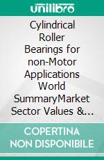 Cylindrical Roller Bearings for non-Motor Applications World SummaryMarket Sector Values & Financials by Country. E-book. Formato EPUB ebook