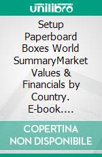 Setup Paperboard Boxes World SummaryMarket Values & Financials by Country. E-book. Formato EPUB ebook