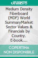 Medium Density Fiberboard (MDF) World SummaryMarket Sector Values & Financials by Country. E-book. Formato EPUB ebook