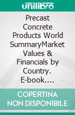 Precast Concrete Products World SummaryMarket Values & Financials by Country. E-book. Formato EPUB ebook