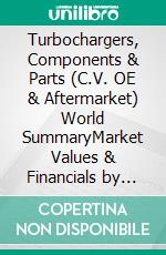 Turbochargers, Components & Parts (C.V. OE & Aftermarket) World SummaryMarket Values & Financials by Country. E-book. Formato EPUB ebook