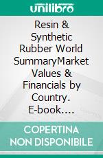 Resin & Synthetic Rubber World SummaryMarket Values & Financials by Country. E-book. Formato EPUB ebook