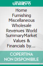 Home Furnishing Miscellaneous Wholesale Revenues World SummaryMarket Values & Financials by Country. E-book. Formato EPUB ebook