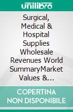 Surgical, Medical & Hospital Supplies Wholesale Revenues World SummaryMarket Values & Financials by Country. E-book. Formato EPUB ebook