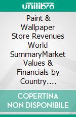 Paint & Wallpaper Store Revenues World SummaryMarket Values & Financials by Country. E-book. Formato EPUB ebook