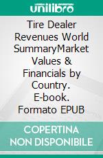 Tire Dealer Revenues World SummaryMarket Values & Financials by Country. E-book. Formato EPUB ebook