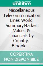 Miscellaneous Telecommunication Lines World SummaryMarket Values & Financials by Country. E-book. Formato EPUB ebook