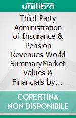 Third Party Administration of Insurance & Pension Revenues World SummaryMarket Values & Financials by Country. E-book. Formato EPUB ebook