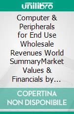 Computer & Peripherals for End Use Wholesale Revenues World SummaryMarket Values & Financials by Country. E-book. Formato EPUB ebook