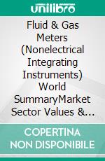 Fluid & Gas Meters (Nonelectrical Integrating Instruments) World SummaryMarket Sector Values & Financials by Country. E-book. Formato EPUB ebook