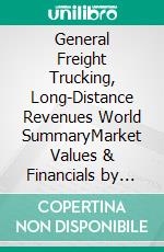 General Freight Trucking, Long-Distance Revenues World SummaryMarket Values & Financials by Country. E-book. Formato EPUB ebook