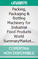 Packing, Packaging & Bottling Machinery for Industrial Food Products World SummaryMarket Sector Values & Financials by Country. E-book. Formato EPUB ebook