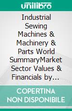 Industrial Sewing Machines & Machinery & Parts World SummaryMarket Sector Values & Financials by Country. E-book. Formato EPUB ebook