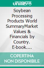Soybean Processing Products World SummaryMarket Values & Financials by Country. E-book. Formato EPUB ebook
