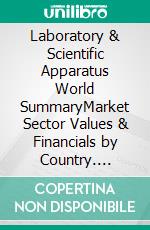 Laboratory & Scientific Apparatus World SummaryMarket Sector Values & Financials by Country. E-book. Formato EPUB ebook
