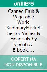 Canned Fruit & Vegetable World SummaryMarket Sector Values & Financials by Country. E-book. Formato EPUB ebook