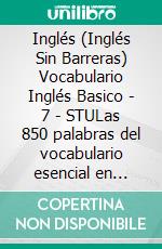 Inglés (Inglés Sin Barreras) Vocabulario Inglés Basico - 7 - STULas 850 palabras del vocabulario esencial en inglés, con traducción y frases de ejemplo. E-book. Formato Mobipocket ebook