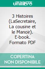 3 Histoires (LaSecretaire, La cousine et le Manoir). E-book. Formato PDF ebook