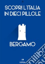 Scopri l'Italia in 10 pillole Bergamo. E-book. Formato EPUB ebook