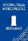 Scopri l'Italia in 10 pillole Bergamo. E-book. Formato EPUB ebook di Enw