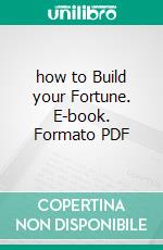 how to Build your Fortune. E-book. Formato PDF ebook