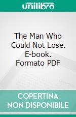 The Man Who Could Not Lose. E-book. Formato PDF ebook