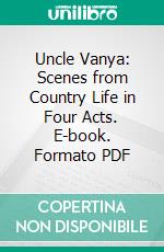 Uncle Vanya: Scenes from Country Life in Four Acts. E-book. Formato PDF ebook