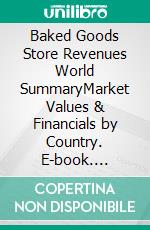 Baked Goods Store Revenues World SummaryMarket Values & Financials by Country. E-book. Formato EPUB ebook