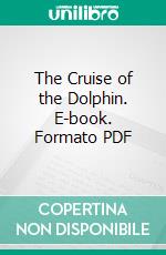 The Cruise of the Dolphin. E-book. Formato PDF ebook di Thomas Bailey Aldrich