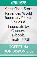 Mens Shoe Store Revenues World SummaryMarket Values & Financials by Country. E-book. Formato EPUB ebook