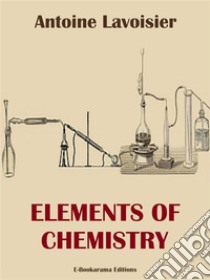 Elements of Chemistry. E-book. Formato EPUB ebook di Antoine Lavoisier