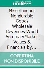 Miscellaneous Nondurable Goods Wholesale Revenues World SummaryMarket Values & Financials by Country. E-book. Formato EPUB ebook
