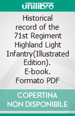 Historical record of the 71st Regiment Highland Light Infantry(Illustrated Edition). E-book. Formato PDF ebook di Richard Cannon